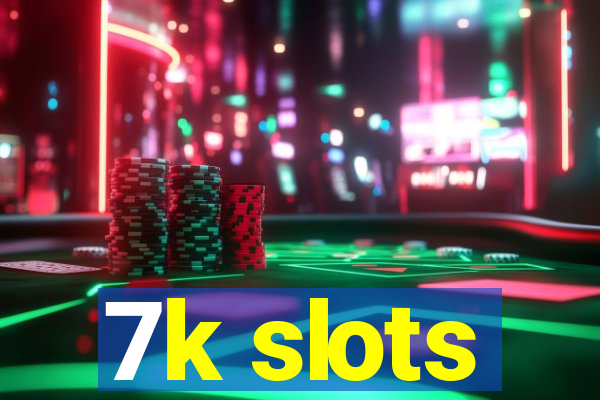 7k slots